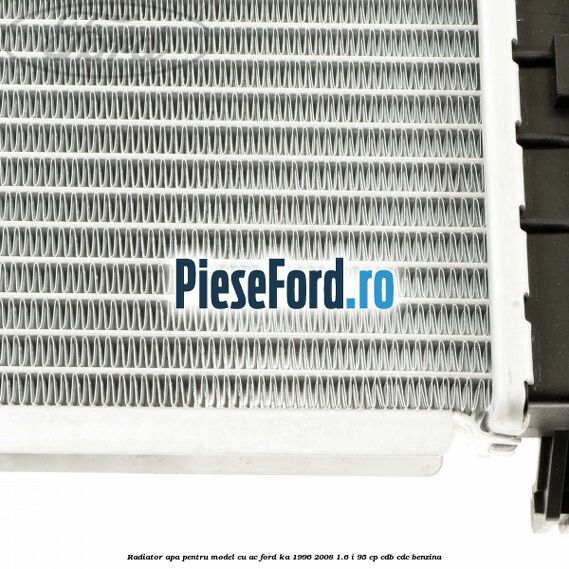 Radiator apa pentru model cu AC Ford Ka 1996-2008 1.6 i 95 cp CDB, CDC benzina