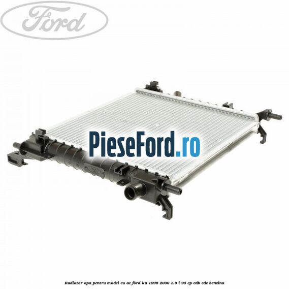 Radiator apa pentru model cu AC Ford Ka 1996-2008 1.6 i 95 cp CDB, CDC benzina