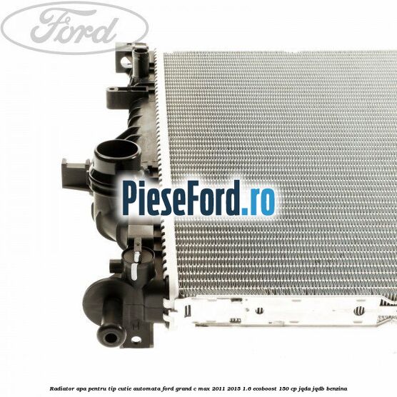 Radiator apa pentru tip cutie automata Ford Grand C-Max 2011-2015 1.6 EcoBoost 150 cp JQDA, JQDB benzina