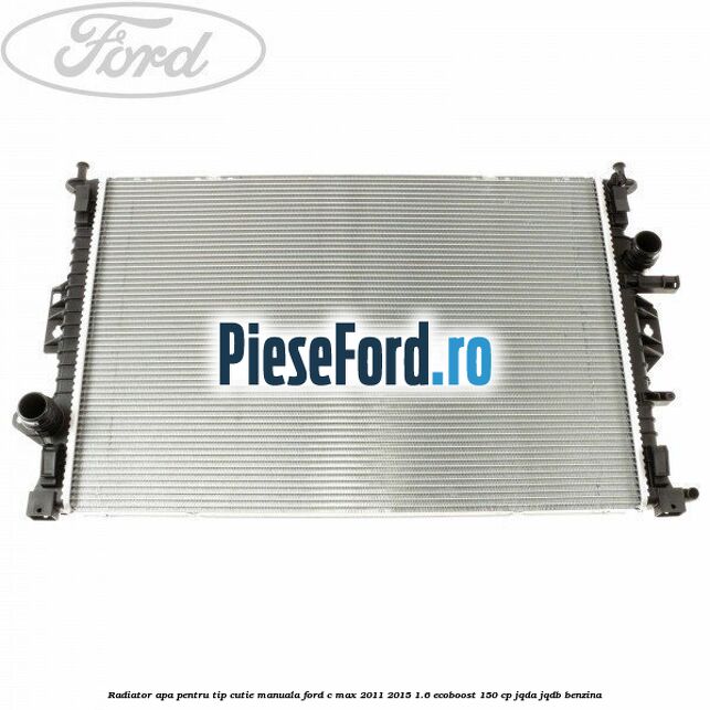 Radiator apa pentru tip cutie manuala Ford C-Max 2011-2015 1.6 EcoBoost 150 cp JQDA, JQDB benzina