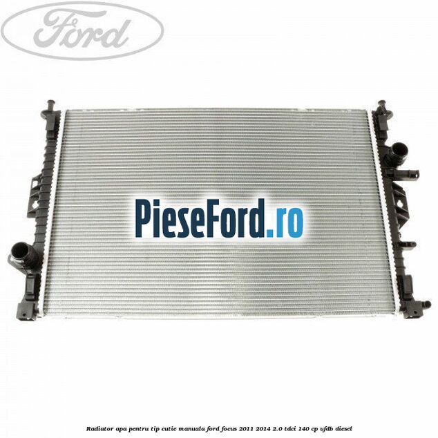 Radiator apa pentru tip cutie manuala Ford Focus 2011-2014 2.0 TDCi 140 cp Radiator apa pentru tip cutie manuala Ford Focus 2011-2014 2.0 TDCi 140 cp UFDB diesel