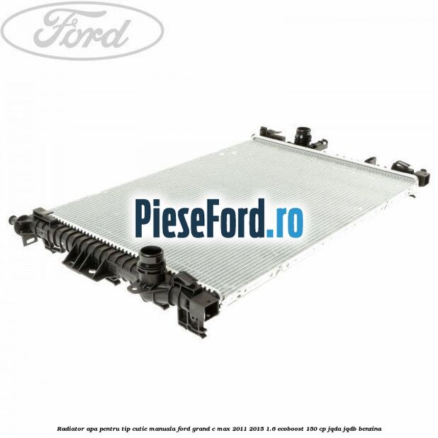 Radiator apa pentru tip cutie manuala Ford Grand C-Max 2011-2015 1.6 EcoBoost 150 cp JQDA, JQDB benzina