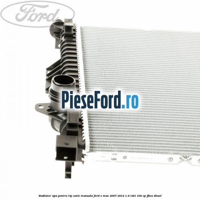 Radiator apa pentru tip cutie manuala Ford S-Max 2007-2014 1.8 TDCi 100 cp FFWA diesel