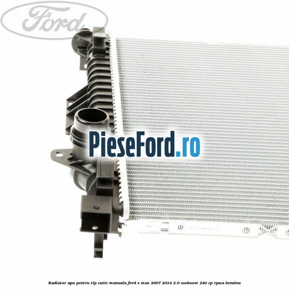 Radiator apa pentru tip cutie manuala Ford S-Max 2007-2014 2.0 EcoBoost 240 cp TPWA benzina