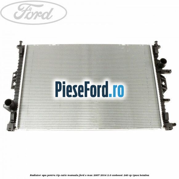 Radiator apa pentru tip cutie manuala Ford S-Max 2007-2014 2.0 EcoBoost 240 cp TPWA benzina