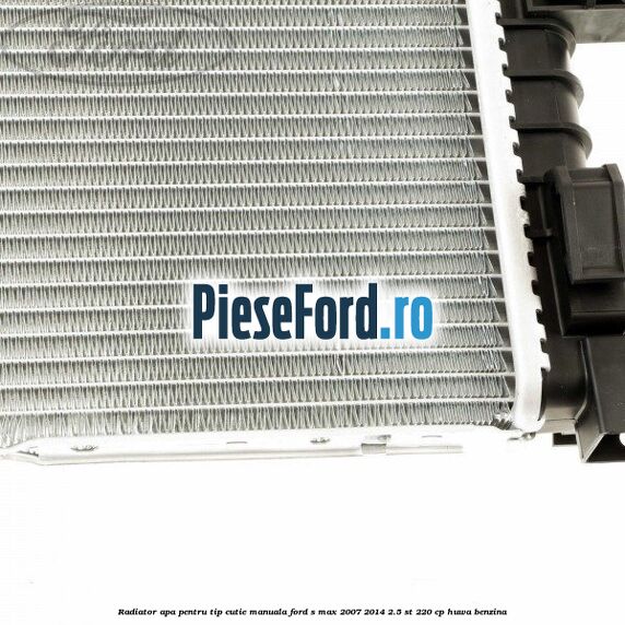 Radiator apa pentru tip cutie manuala Ford S-Max 2007-2014 2.5 ST 220 cp HUWA benzina