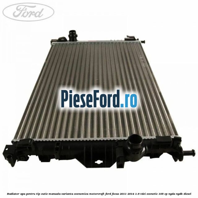 Radiator apa pentru tip cutie manuala varianta economica Motorcraft Ford Focus 2011-2014 1.6 TDCi ECOnetic 105 cp NGDA, NGDB diesel