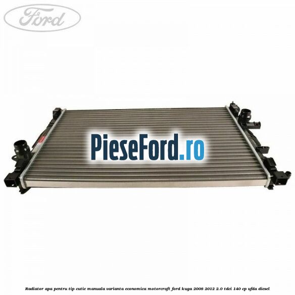 Radiator apa pentru tip cutie manuala varianta economica Motorcraft Ford Kuga 2008-2012 2.0 TDCI 140 cp UFDA diesel