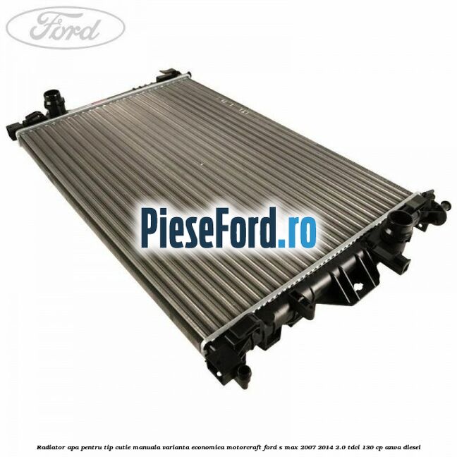 Radiator apa pentru tip cutie manuala varianta economica Motorcraft Ford S-Max 2007-2014 2.0 TDCi 130 cp AZWA diesel