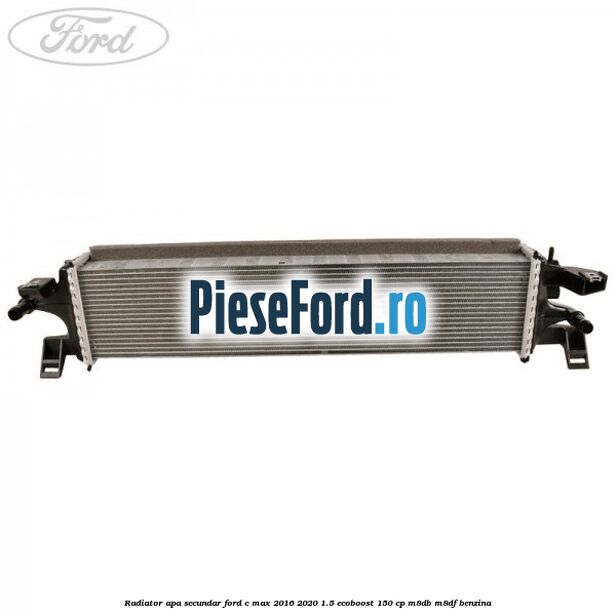 Radiator apa secundar Ford C-Max 2016-2020 1.5 EcoBoost 150 cp Radiator apa secundar Ford C-Max 2016-2020 1.5 EcoBoost 150 cp M8DB, M8DF benzina
