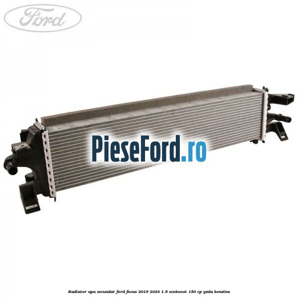 Radiator apa secundar Ford Focus 2019-2023 1.5 EcoBoost 150 cp YZDA benzina