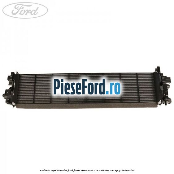 Radiator apa secundar Ford Focus 2019-2023 1.5 EcoBoost 182 cp Y1DA benzina