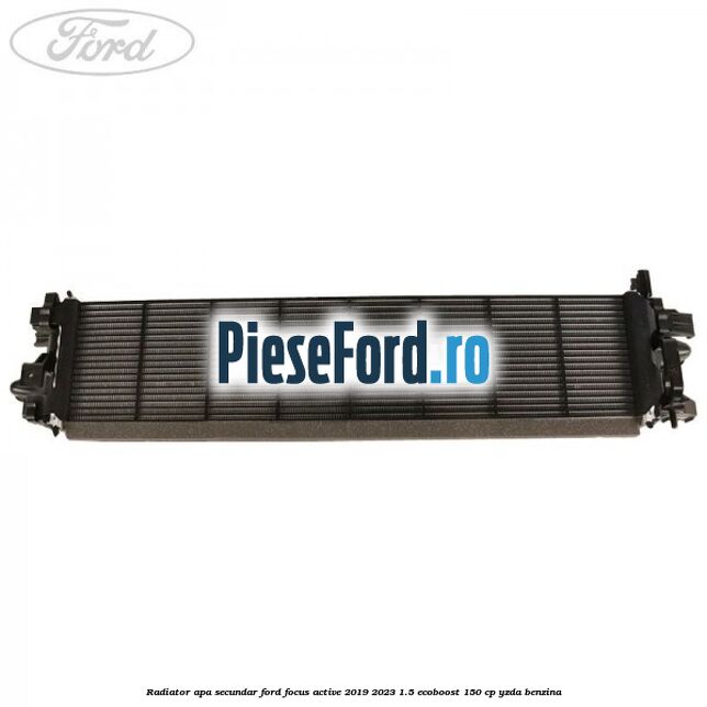 Radiator apa secundar Ford Focus Active 2019-2023 1.5 EcoBoost 150 cp YZDA benzina