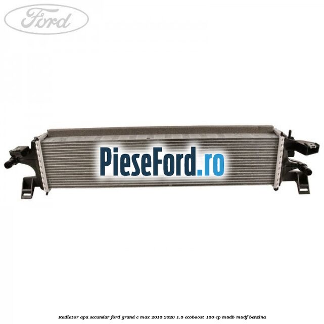 Radiator apa secundar Ford Grand C-Max 2016-2020 1.5 EcoBoost 150 cp M8DB, M8DF benzina