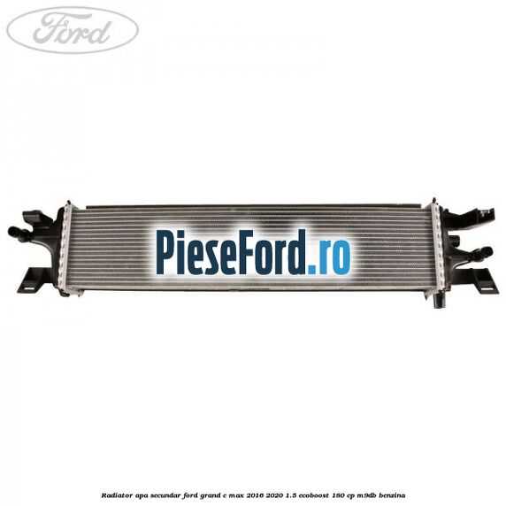 Radiator apa secundar Ford Grand C-Max 2016-2020 1.5 EcoBoost 180 cp M9DB benzina