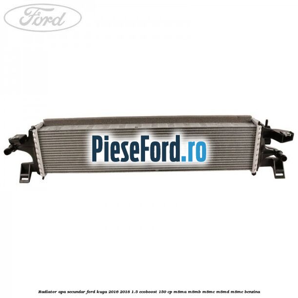Radiator apa secundar Ford Kuga 2016-2018 1.5 EcoBoost 150 cp M8MA, M8MB, M8MC, M8MD, M8ME benzina