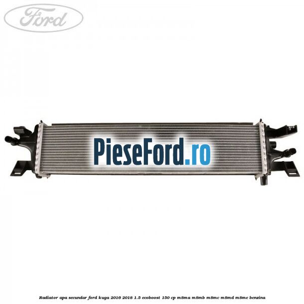 Radiator apa secundar Ford Kuga 2016-2018 1.5 EcoBoost 150 cp M8MA, M8MB, M8MC, M8MD, M8ME benzina