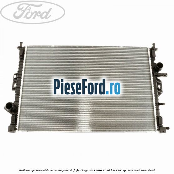 Radiator apa, transmisie automata Powershift Ford Kuga 2013-2016 2.0 TDCi 4x4 180 cp Radiator apa, transmisie automata Powershift Ford Kuga 2013-2016 2.0 TDCi 4x4 180 cp T8MA, T8MB, T8MC diesel