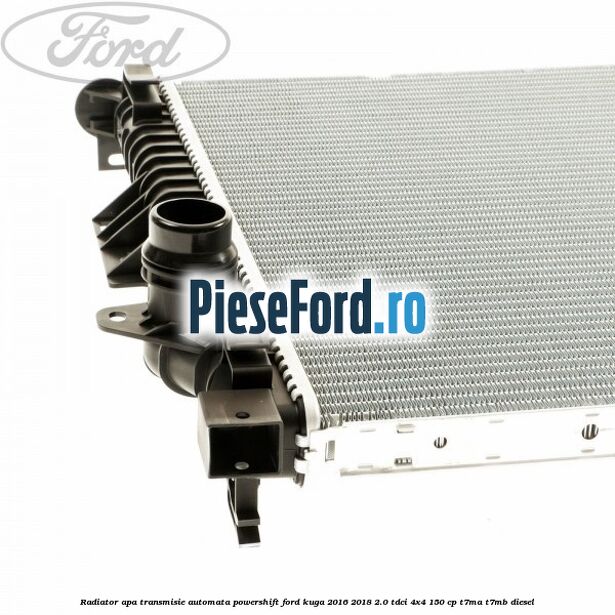 Radiator apa, transmisie automata Powershift Ford Kuga 2016-2018 2.0 TDCi 4x4 150 cp T7MA, T7MB diesel