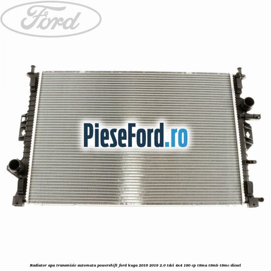 Radiator apa, transmisie automata Powershift Ford Kuga 2016-2018 2.0 TDCi 4x4 180 cp T8MA, T8MB, T8MC diesel
