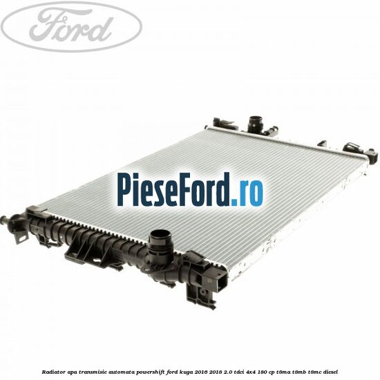 Radiator apa, transmisie automata Powershift Ford Kuga 2016-2018 2.0 TDCi 4x4 180 cp Radiator apa, transmisie automata Powershift Ford Kuga 2016-2018 2.0 TDCi 4x4 180 cp T8MA, T8MB, T8MC diesel