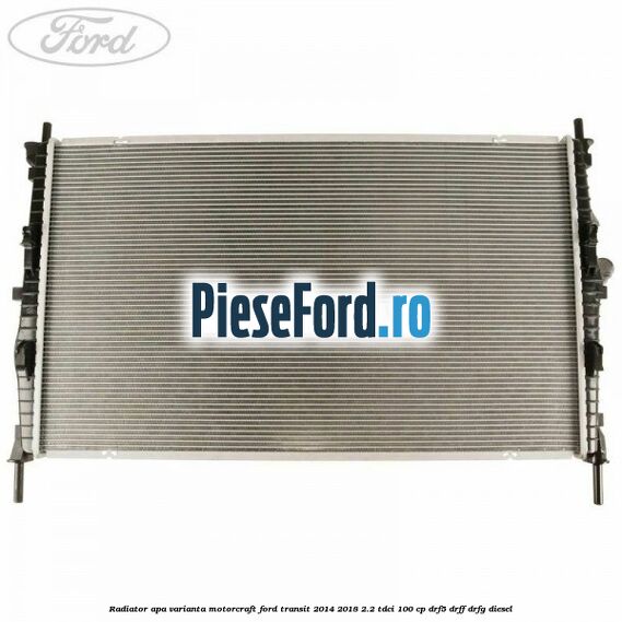 Radiator apa varianta Motorcraft Ford Transit 2014-2018 2.2 TDCi 100 cp DRF5, DRFF, DRFG diesel