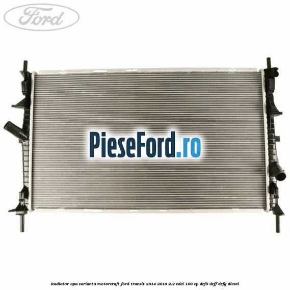 Radiator apa varianta Motorcraft Ford Transit 2014-2018 2.2 TDCi 100 cp DRF5, DRFF, DRFG diesel