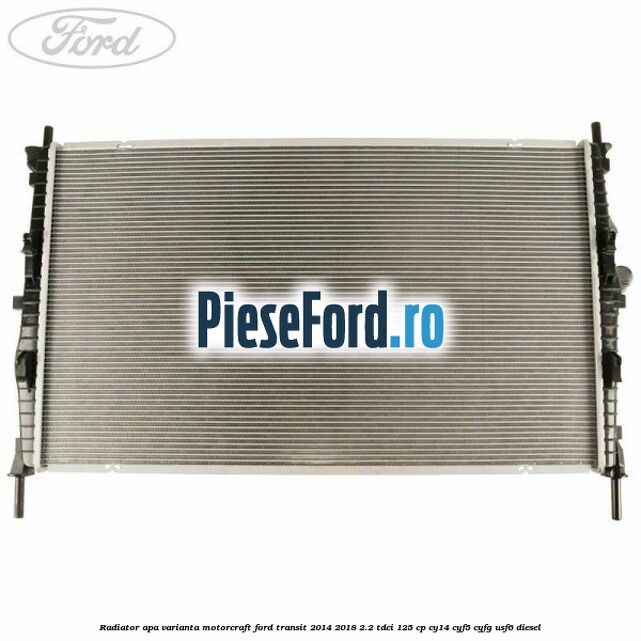 Radiator apa varianta Motorcraft Ford Transit 2014-2018 2.2 TDCi 125 cp CY14, CYF5, CYFG, USF6 diesel