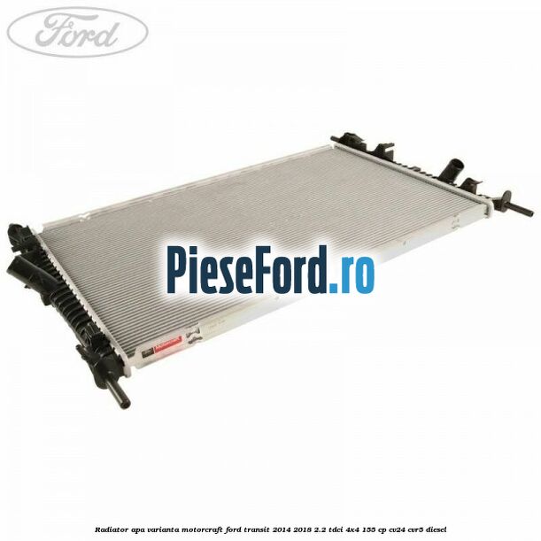 Radiator apa varianta Motorcraft Ford Transit 2014-2018 2.2 TDCi 4x4 155 cp CV24, CVR5 diesel