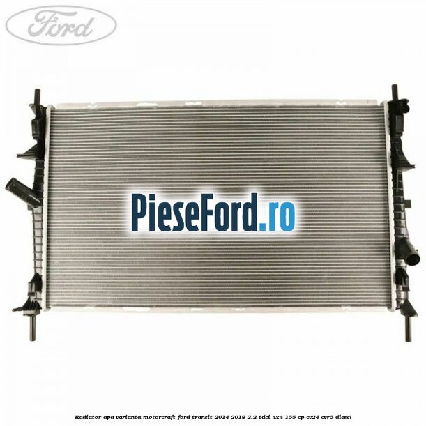 Radiator apa varianta Motorcraft Ford Transit 2014-2018 2.2 TDCi 4x4 155 cp CV24, CVR5 diesel
