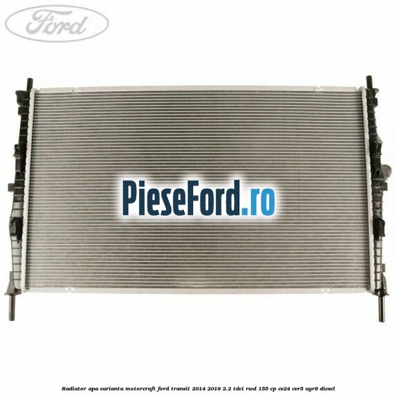 Radiator apa varianta Motorcraft Ford Transit 2014-2018 2.2 TDCi RWD 155 cp Radiator apa varianta Motorcraft Ford Transit 2014-2018 2.2 TDCi RWD 155 cp CV24, CVR5, UYR6 diesel