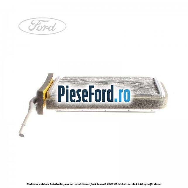 Radiator caldura habitaclu fara aer conditionat Ford Transit 2006-2014 2.4 TDCi 4x4 140 cp H9FB diesel