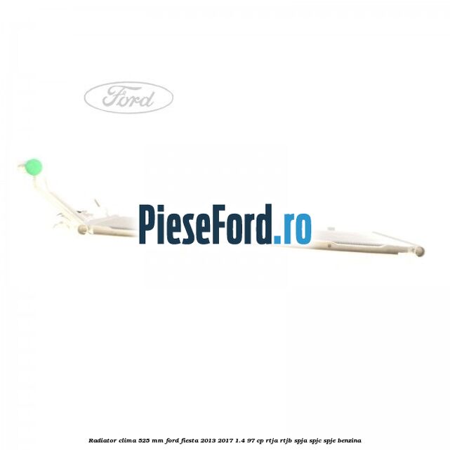 Radiator clima 525 mm Ford Fiesta 2013-2017 1.4 97 cp RTJA, RTJB, SPJA, SPJC, SPJE benzina