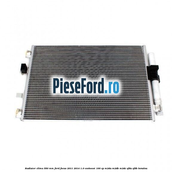 Radiator clima 550 mm Ford Focus 2011-2014 1.0 EcoBoost 100 cp Radiator clima 550 mm Ford Focus 2011-2014 1.0 EcoBoost 100 cp M2DA, M2DB, M2DC, SFDA, SFDB benzina