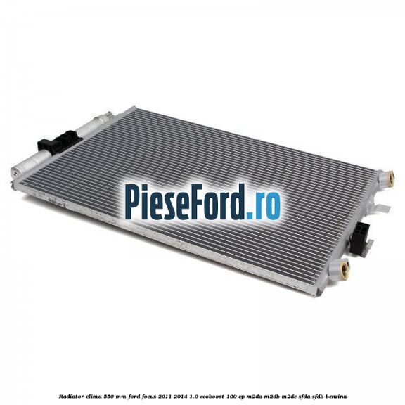 Radiator clima 550 mm Ford Focus 2011-2014 1.0 EcoBoost 100 cp Radiator clima 550 mm Ford Focus 2011-2014 1.0 EcoBoost 100 cp M2DA, M2DB, M2DC, SFDA, SFDB benzina