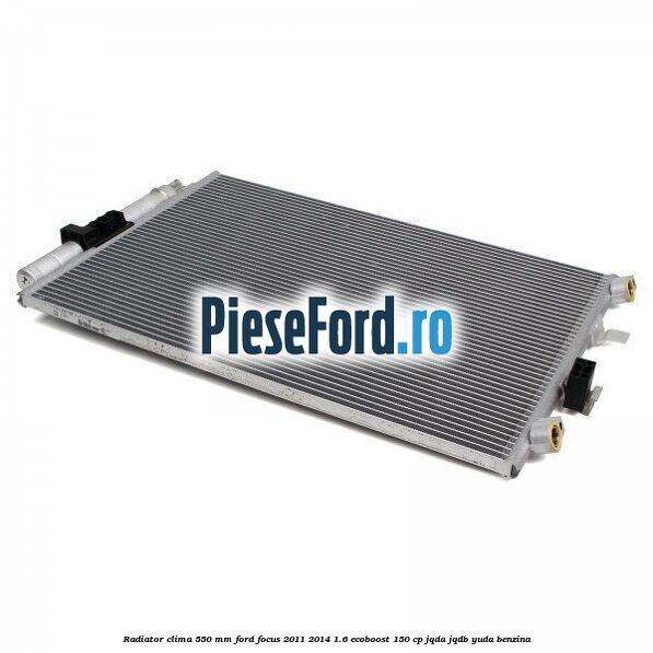Radiator clima 550 mm Ford Focus 2011-2014 1.6 EcoBoost 150 cp Radiator clima 550 mm Ford Focus 2011-2014 1.6 EcoBoost 150 cp JQDA, JQDB, YUDA benzina