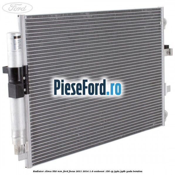Radiator clima 550 mm Ford Focus 2011-2014 1.6 EcoBoost 150 cp Radiator clima 550 mm Ford Focus 2011-2014 1.6 EcoBoost 150 cp JQDA, JQDB, YUDA benzina
