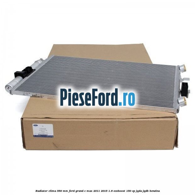 Radiator clima 550 mm Ford Grand C-Max 2011-2015 1.6 EcoBoost 150 cp Radiator clima 550 mm Ford Grand C-Max 2011-2015 1.6 EcoBoost 150 cp JQDA, JQDB benzina