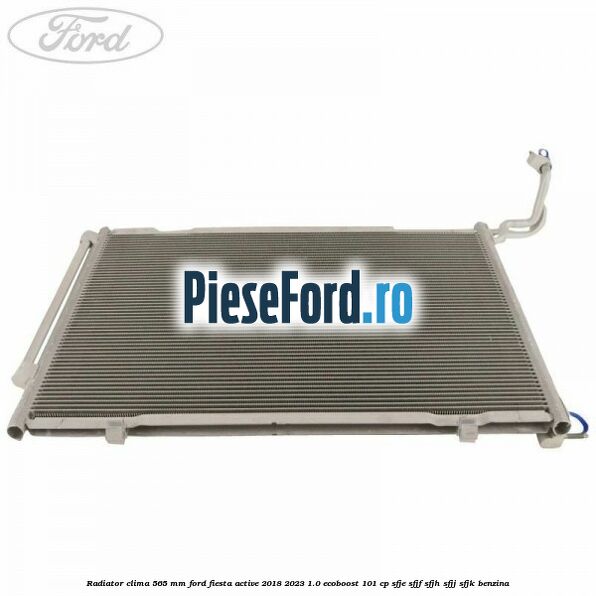 Radiator clima 565 mm Ford Fiesta Active 2018-2023 1.0 EcoBoost 101 cp SFJE, SFJF, SFJH, SFJJ, SFJK benzina