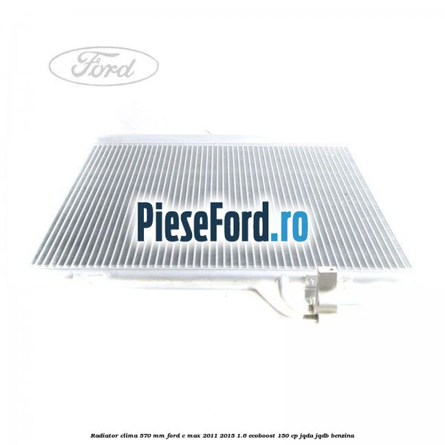 Radiator clima 570 mm Ford C-Max 2011-2015 1.6 EcoBoost 150 cp JQDA, JQDB benzina