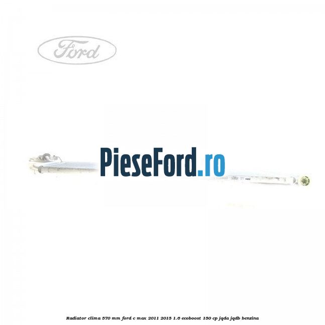 Radiator clima 570 mm Ford C-Max 2011-2015 1.6 EcoBoost 150 cp JQDA, JQDB benzina