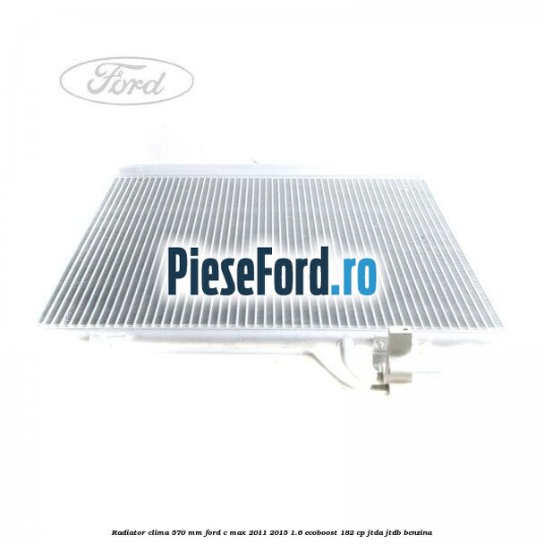 Radiator clima 570 mm Ford C-Max 2011-2015 1.6 EcoBoost 182 cp JTDA, JTDB benzina