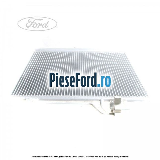 Radiator clima 570 mm Ford C-Max 2016-2020 1.5 EcoBoost 150 cp Radiator clima 570 mm Ford C-Max 2016-2020 1.5 EcoBoost 150 cp M8DB, M8DF benzina