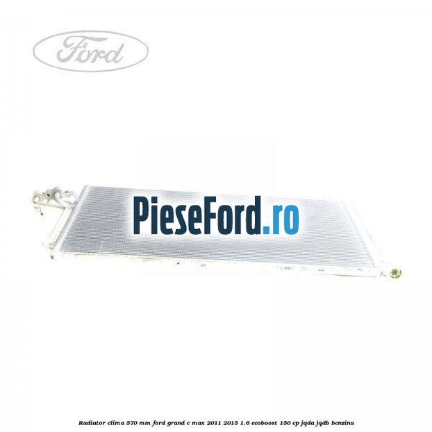 Radiator clima 570 mm Ford Grand C-Max 2011-2015 1.6 EcoBoost 150 cp JQDA, JQDB benzina