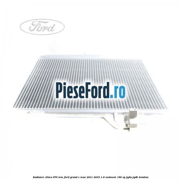 Radiator clima 570 mm Ford Grand C-Max 2011-2015 1.6 EcoBoost 150 cp JQDA, JQDB benzina
