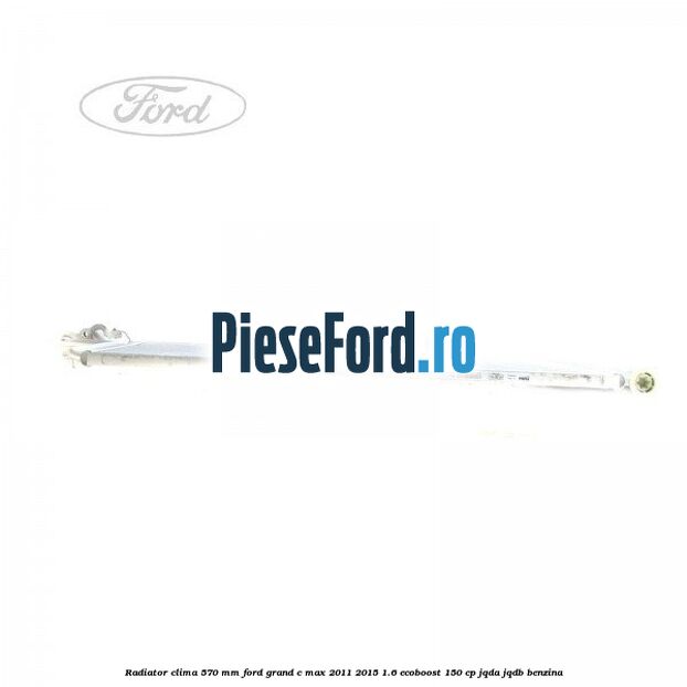 Radiator clima 570 mm Ford Grand C-Max 2011-2015 1.6 EcoBoost 150 cp JQDA, JQDB benzina