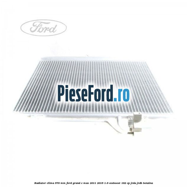 Radiator clima 570 mm Ford Grand C-Max 2011-2015 1.6 EcoBoost 182 cp JTDA, JTDB benzina