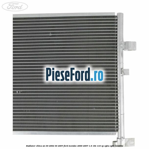 Radiator clima an 03/2002-03/2007 Ford Mondeo 2000-2007 1.8 16V 110 cp Radiator clima an 03/2002-03/2007 Ford Mondeo 2000-2007 1.8 16V 110 cp CGBA, CGBB benzina