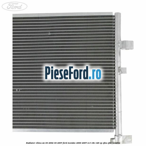Radiator clima an 03/2002-03/2007 Ford Mondeo 2000-2007 2.0 16V 146 cp Radiator clima an 03/2002-03/2007 Ford Mondeo 2000-2007 2.0 16V 146 cp CJBA, CJBB benzina