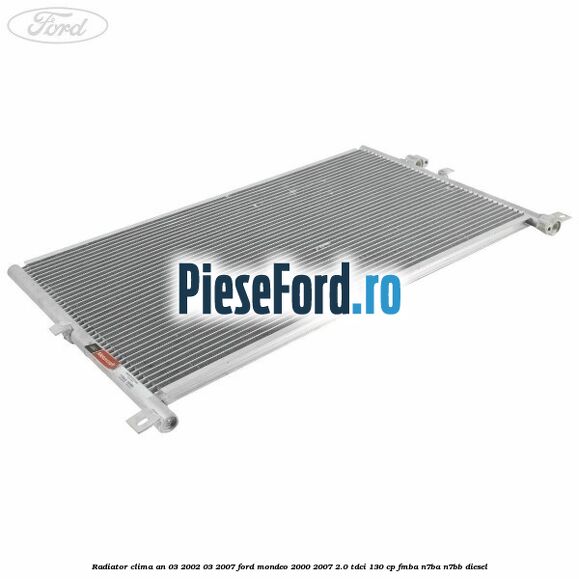 Radiator clima an 03/2002-03/2007 Ford Mondeo 2000-2007 2.0 TDCi 130 cp Radiator clima an 03/2002-03/2007 Ford Mondeo 2000-2007 2.0 TDCi 130 cp FMBA, N7BA, N7BB diesel